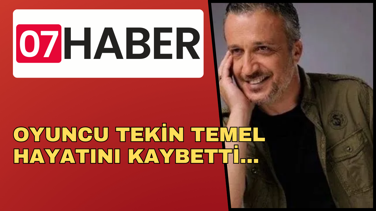 OYUNCU TEKİN TEMEL HAYATINI KAYBETTİ