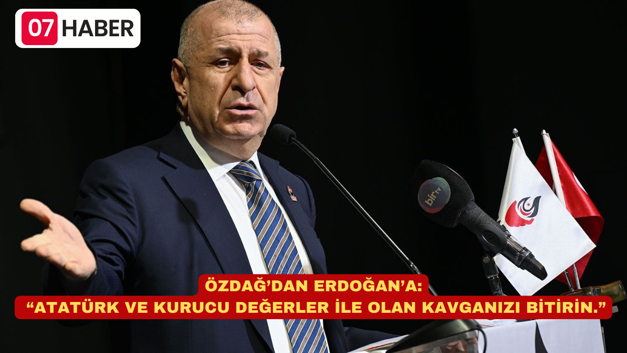 ÖZDAĞ’DAN ERDOĞAN’A: “ATATÜRK VE KURUCU DEĞERLER İLE OLAN KAVGANIZI BİTİRİN.”