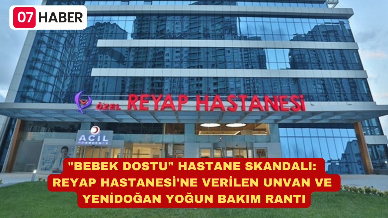 "BEBEK DOSTU" HASTANE SKANDALI: REYAP HASTANESİ'NE VERİLEN UNVAN VE YENİDOĞAN YOĞUN BAKIM RANTI