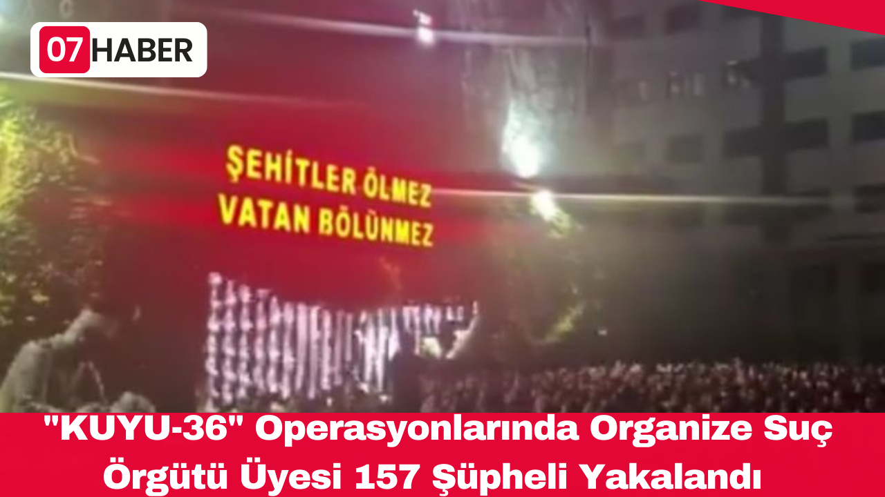 "KUYU-36" Operasyonlarında Organize Suç Örgütü Üyesi 157 Şüpheli Yakalandı