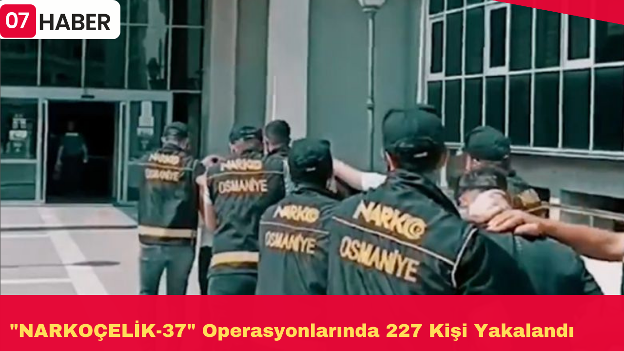 "NARKOÇELİK-37" Operasyonlarında 227 Kişi Yakalandı