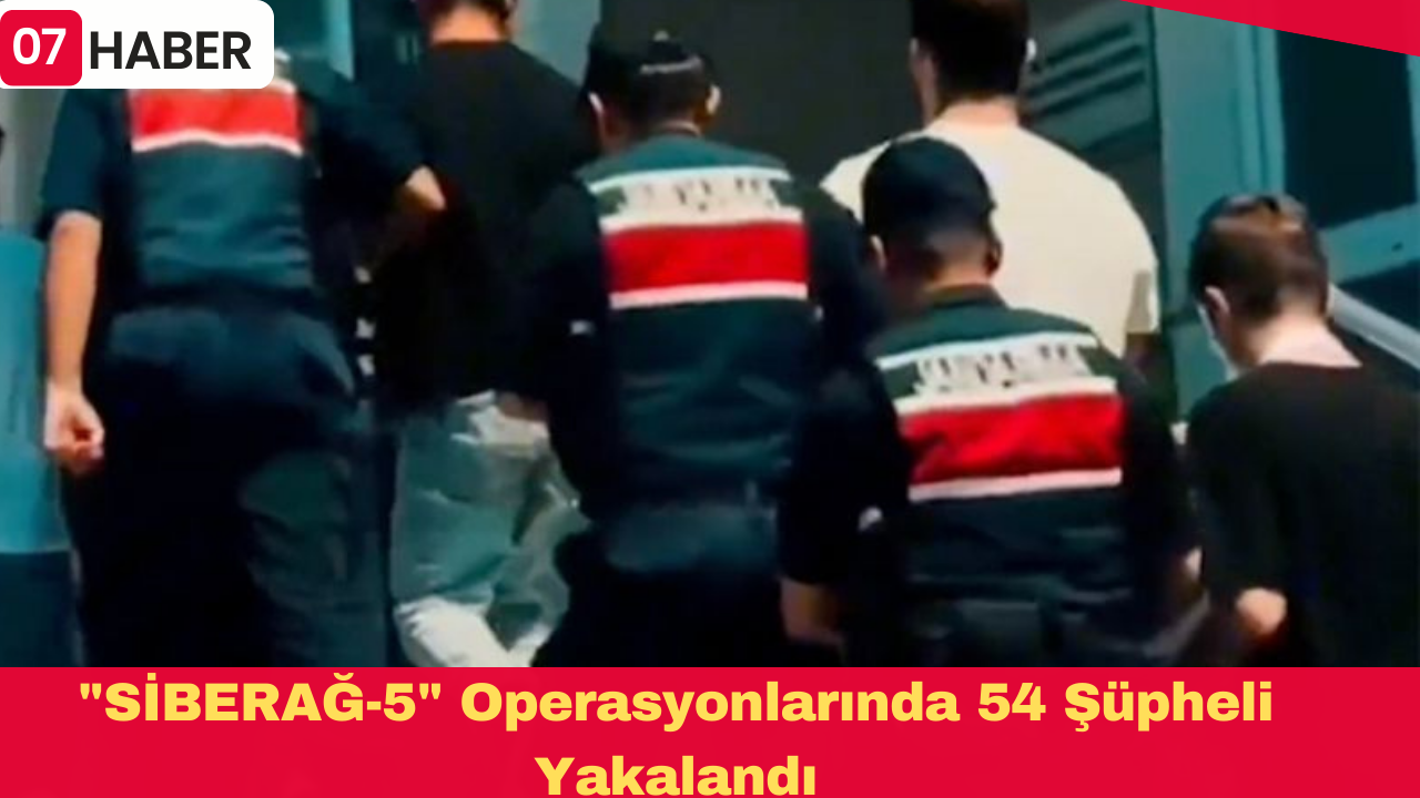 "SİBERAĞ-5" Operasyonlarında 54 Şüpheli Yakalandı