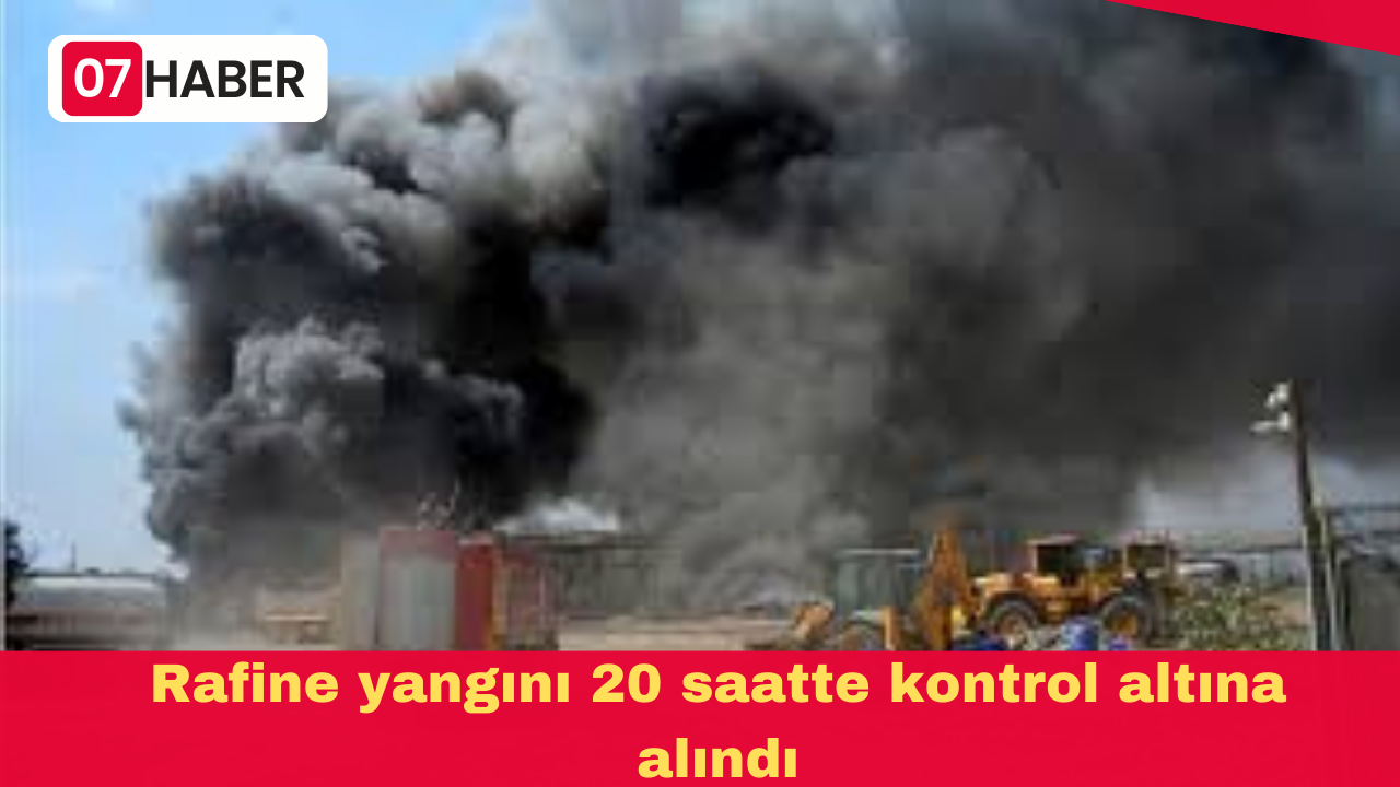 Rafine yangını 20 saatte kontrol altına alındı