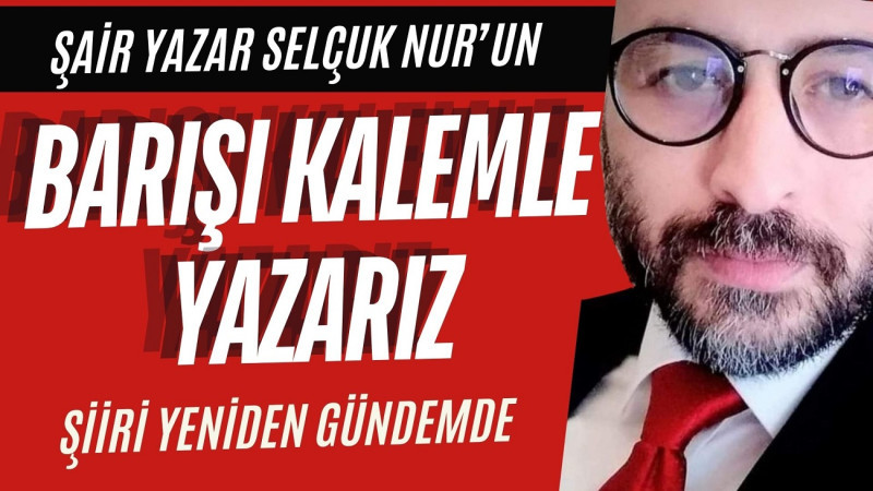 ŞAİR NUR'UN 'BARIŞI KALEMLE YAZARIZ' ŞİİRİ YENİDEN