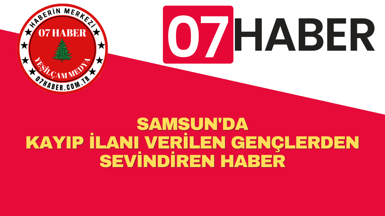 SAMSUN'DA KAYIP İLANI VERİLEN GENÇLERDEN SEVİNDİREN HABER