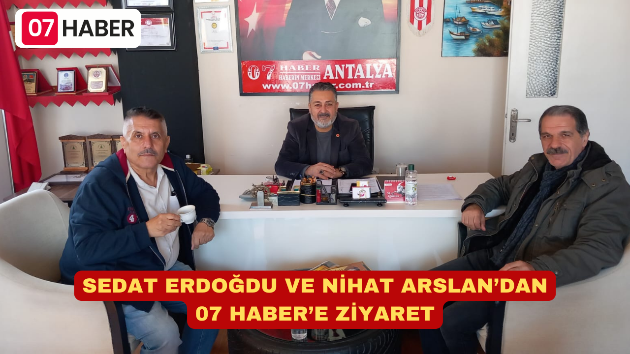 SEDAT ERDOĞDU VE NİHAT ARSLAN’DAN 07 HABER’E ZİYARET