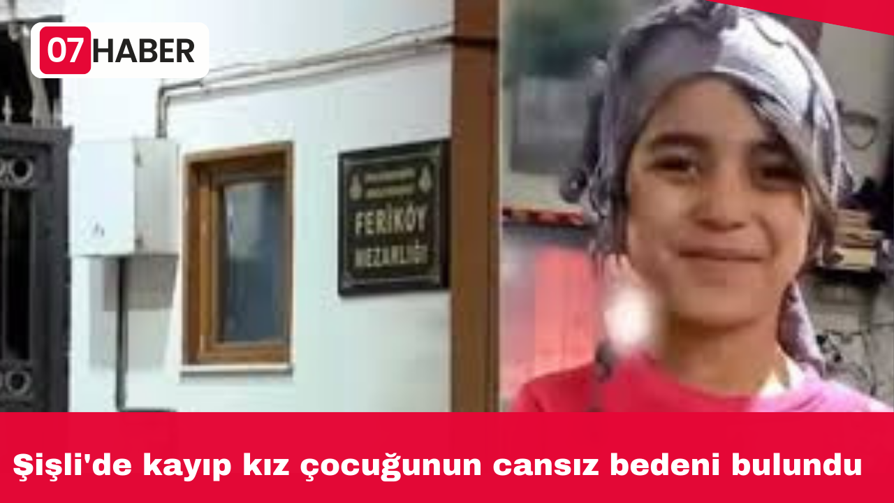 Şişli'de kayıp kız çocuğunun cansız bedeni bulundu