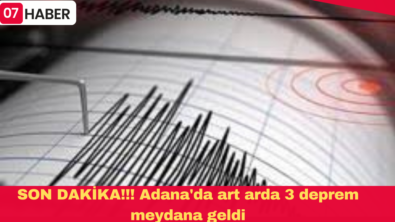 SON DAKİKA!!! Adana'da art arda 3 deprem meydana geldi