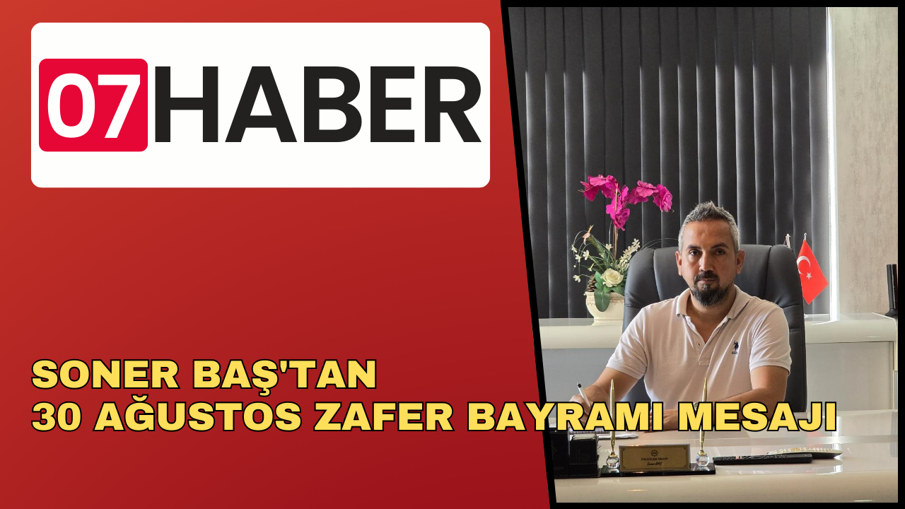 SONER BAŞ'TAN 30 AĞUSTOS ZAFER BAYRAMI MESAJI