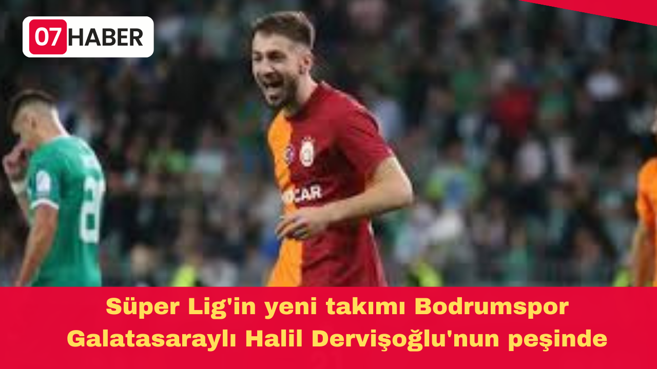 Süper Lig'in yeni takımı Bodrumspor Galatasaraylı Halil Dervişoğlu'nun peşinde