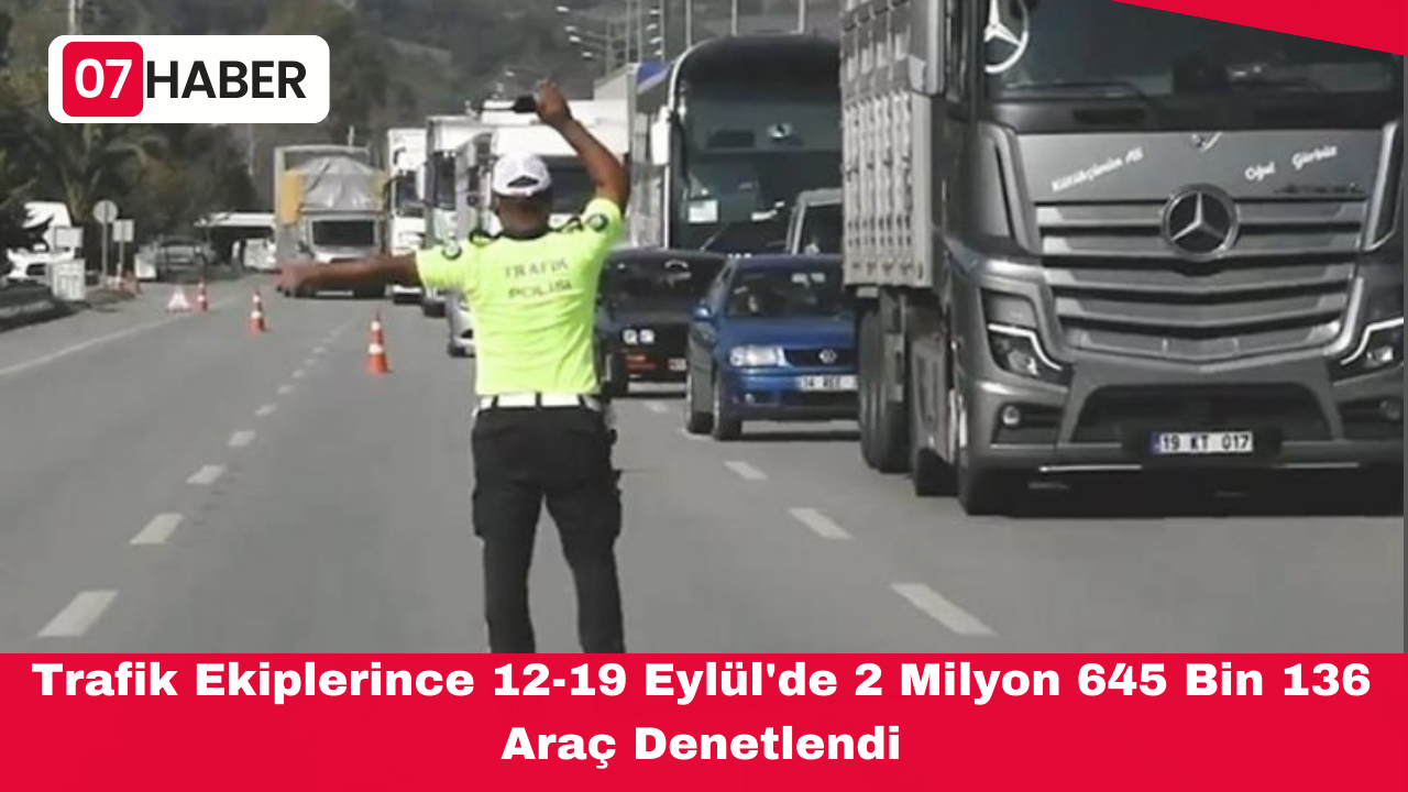 Trafik Ekiplerince 12-19 Eylül'de 2 Milyon 645 Bin 136 Araç Denetlendi