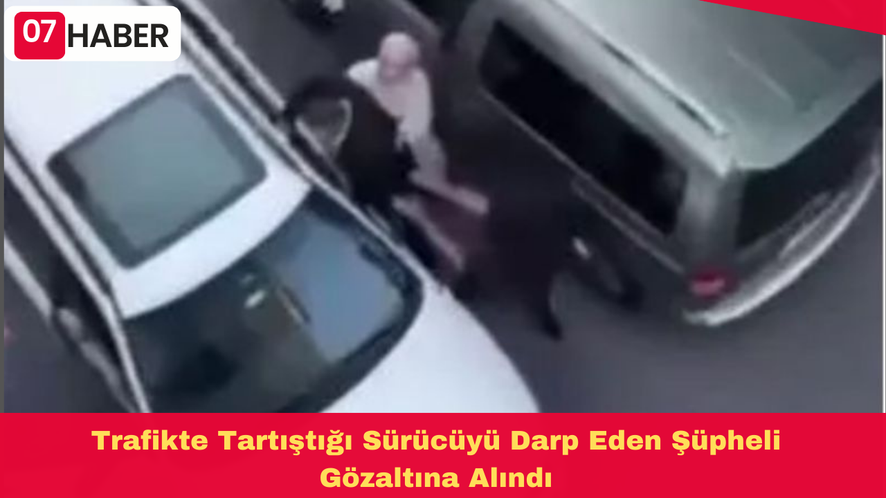 Trafikte Tartıştığı Sürücüyü Darp Eden Şüpheli Gözaltına Alındı