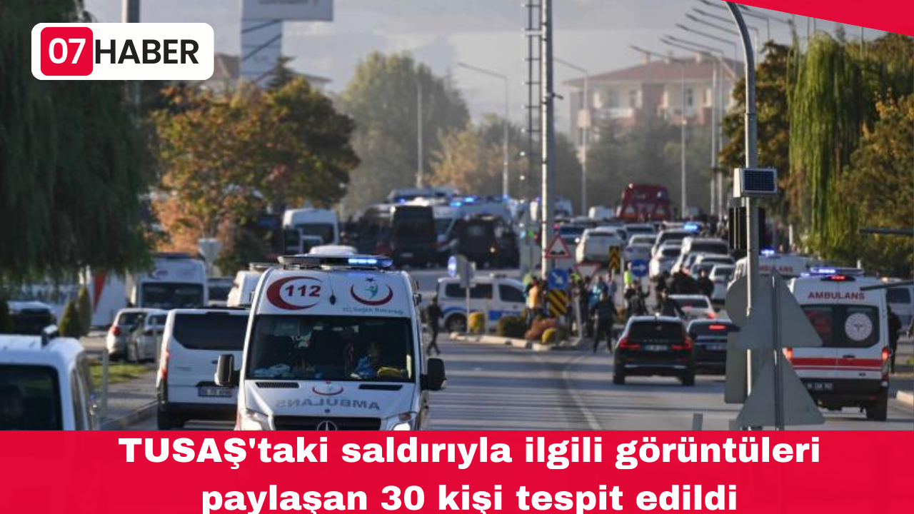 TUSAŞ'taki saldırıyla ilgili görüntüleri paylaşan 30 kişi tespit edildi