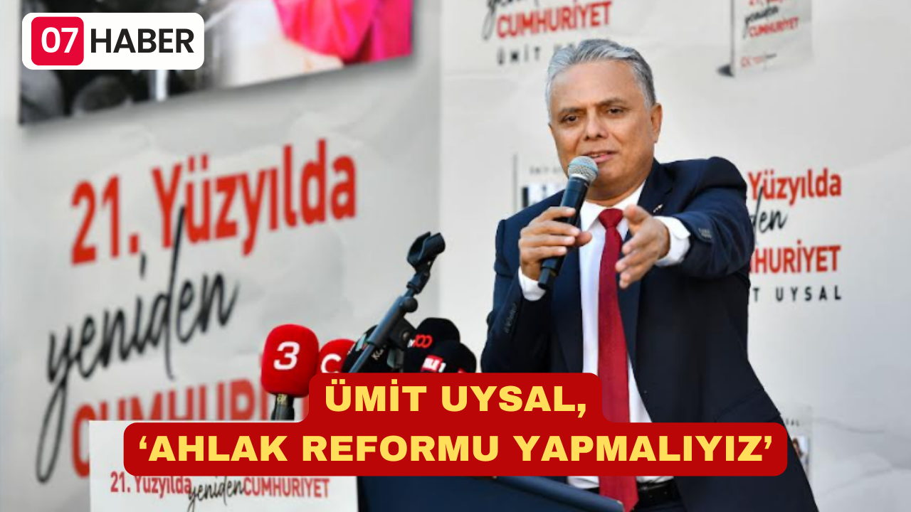 ÜMİT UYSAL, ‘AHLAK REFORMU YAPMALIYIZ’