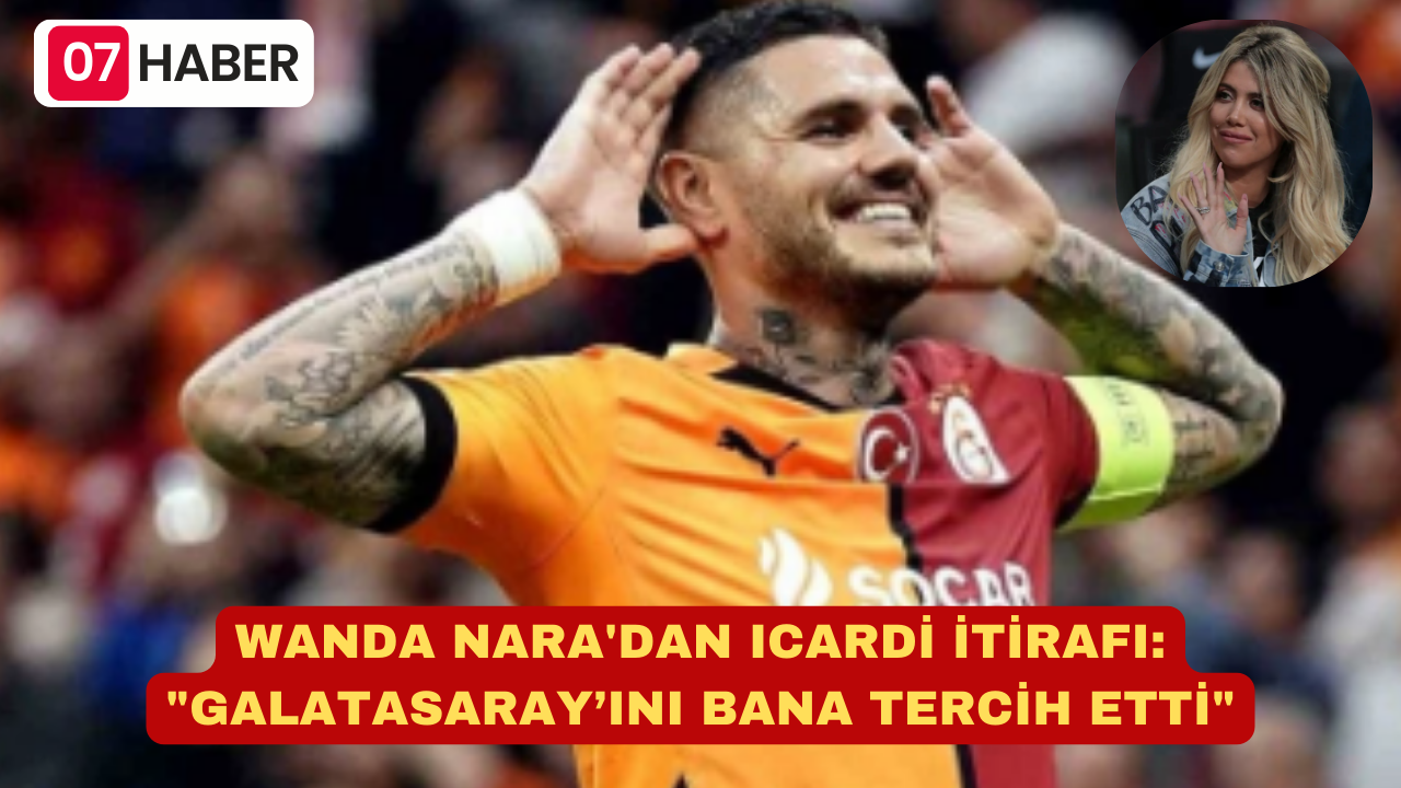 WANDA NARA'DAN ICARDİ İTİRAFI: "GALATASARAY’INI BANA TERCİH ETTİ"