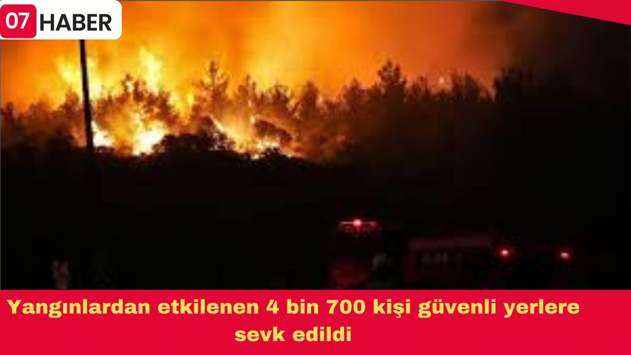 Yangınlardan etkilenen 4 bin 700 kişi güvenli yerlere sevk edildi