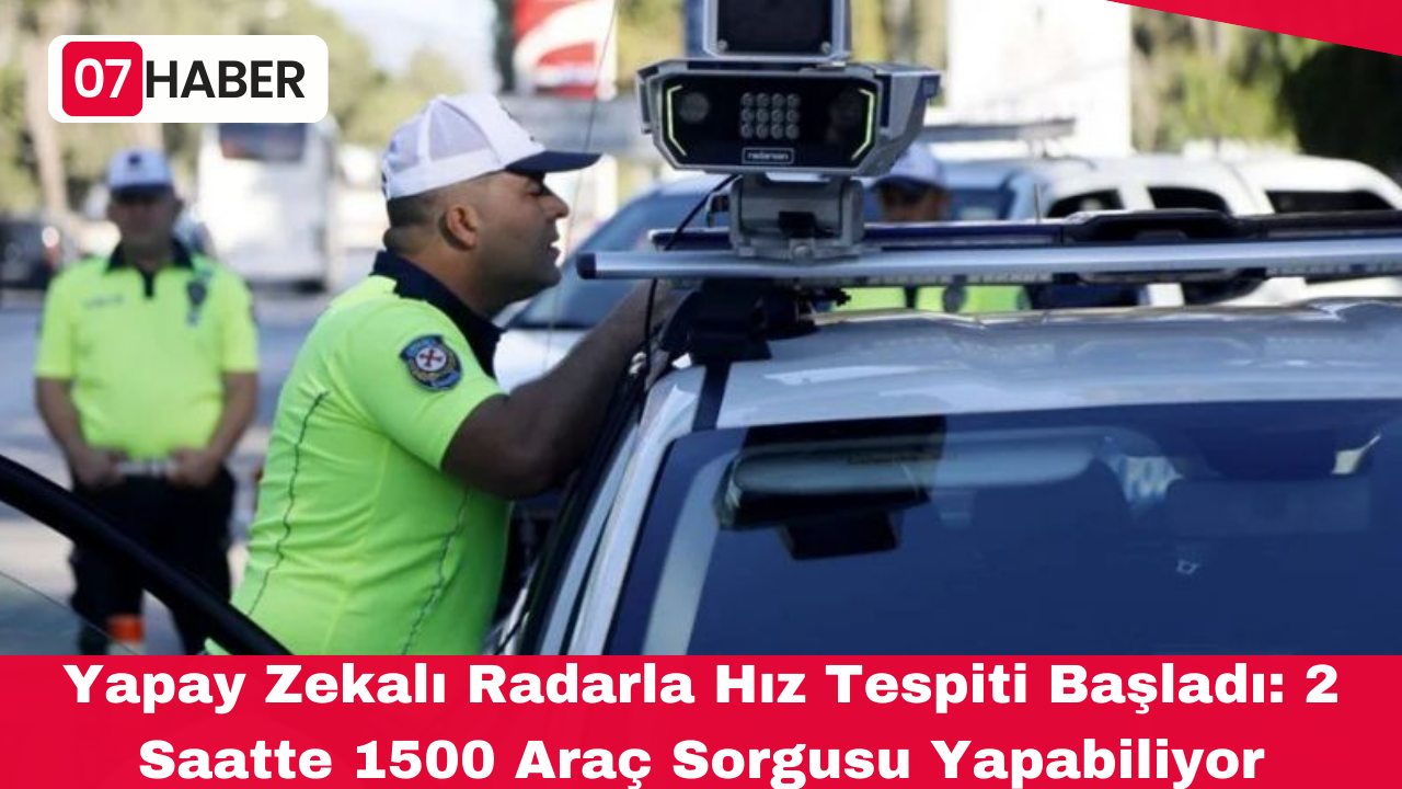 Yapay Zekalı Radarla Hız Tespiti Başladı: 2 Saatte 1500 Araç Sorgusu Yapabiliyor