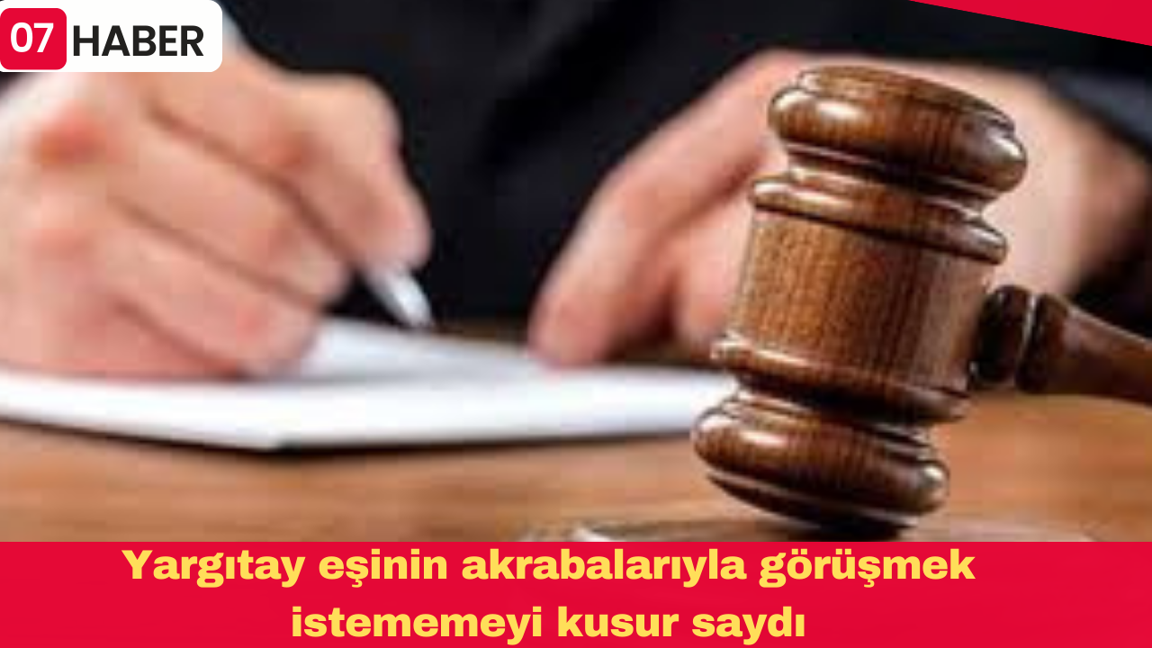 Yargıtay eşinin akrabalarıyla görüşmek istememeyi kusur saydı