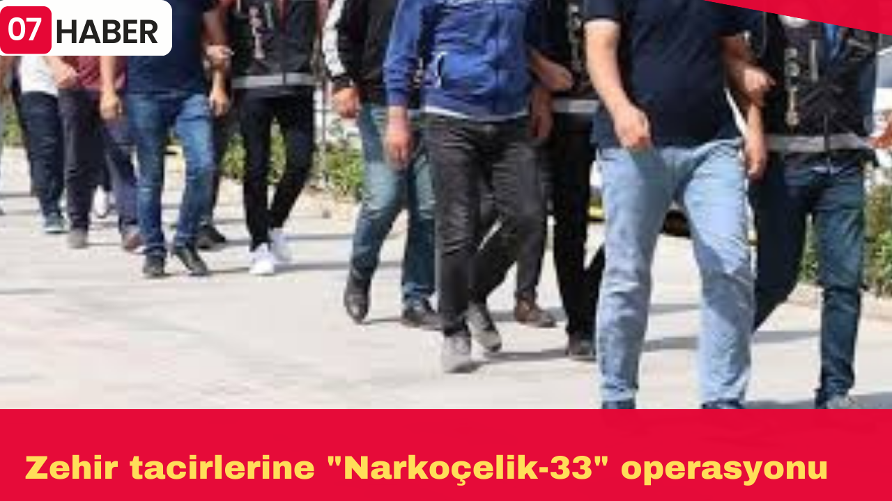 Zehir tacirlerine "Narkoçelik-33" operasyonu