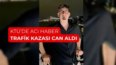 KTÜ öğrencisi Burak Çınar trafik kazasında yaşamını yitirdi