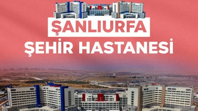 Şanlıurfa Şehir Hastanesi 2 bin yatakla hizmet verecek